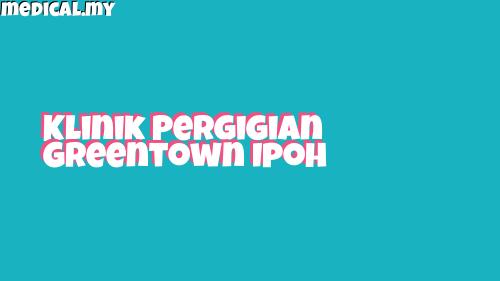 Klinik Pergigian Greentown Ipoh